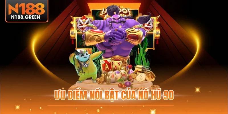 Ưu điểm nổi bật của Nổ hũ 90